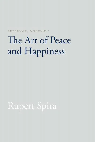 Rupert Spira : Presence, Volume I: The Art of Peace and Happiness