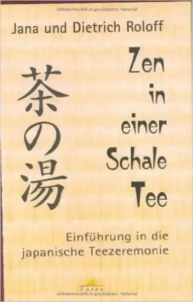 Roloff : Zen in einer Schale Tee: Einführung in die japanische Teezeremonie