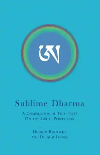 Dudjom Rinpoche : Sublime Dharma: A Compilation of Two Texts on the Great Perfection