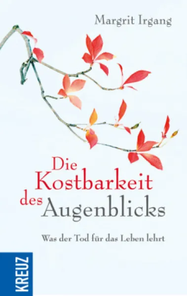 Irgang, Margrit : Die Kostbarkeit des Augenblicks