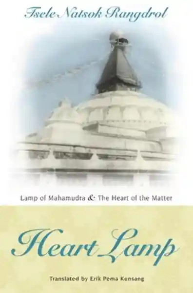 Tsele Natsok Rangdrol : Heart Lamp: Lamp of Mahamudra and Heart of the Matter