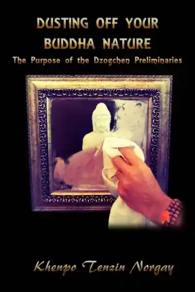Tenzin Norgay : Dusting Off Your Buddha Nature: The Purpose of the Dzogchen Preliminaries