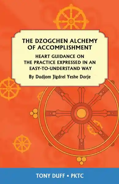 Tony Duff : The Dzogchen Alchemy of Accomplishment: Heart Guidance on the Practice Expressed in an Easy-To-Understand Way