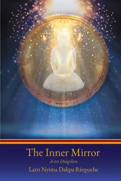Nyima Dakpa : The Inner Mirror: A-tri Dzogchen