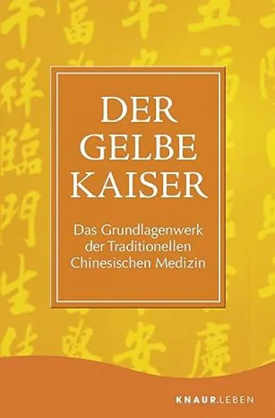 Der Gelbe Kaiser: Das Grundlagenwerk der Traditionellen Chinesischen Medizin