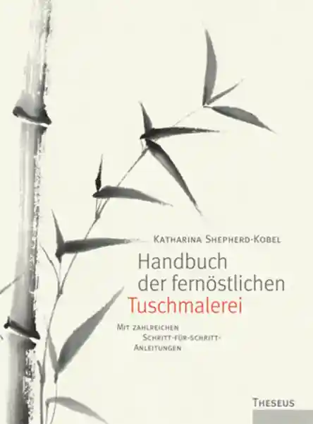 Shepherd-Kobel, Katharina : Handbuch der fernöstlichen Tuschmalerei.