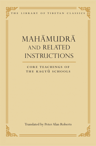 PETER ALAN ROBERTS : MAHĀMUDRĀ AND RELATED INSTRUCTIONS Core Teachings of the Kagyü Schools