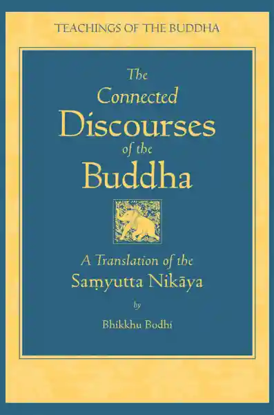 BHIKKHU BODHI : THE CONNECTED DISCOURSES OF THE BUDDHA A Translation of the Saṃyutta Nikāya