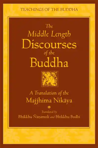 BHIKKHU ÑĀṆAMOLI, BHIKKHU BODHI : THE MIDDLE LENGTH DISCOURSES OF THE BUDDHA A Translation of the Majjhima Nikāya