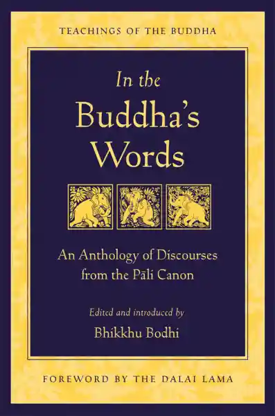 BHIKKHU BODHI : IN THE BUDDHA’S WORDS An Anthology of Discourses from the Pali Canon