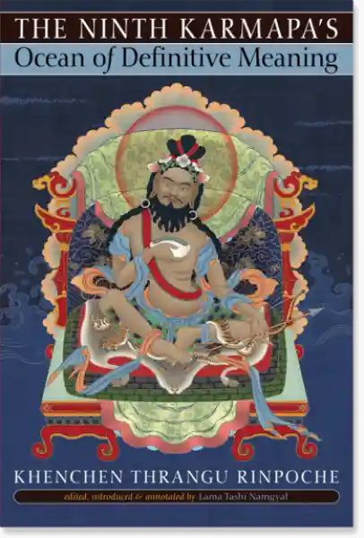 Khenchen Thrangu Rinpoche : THE NINTH KARMAPA'S OCEAN OF DEFINITIVE MEANING