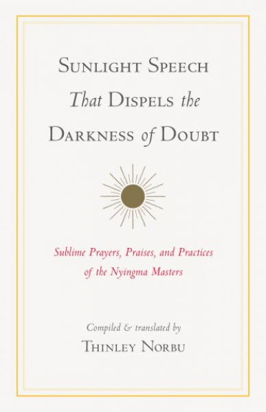 Thinley Norbu : Sunlight Speech That Dispels the Darkness of Doubt