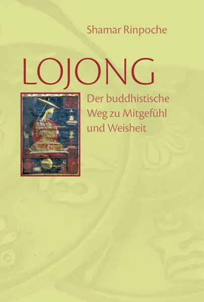 Shamar Rinpoche : Lojong – Der buddhistische Weg zu Mitgefühl und Weisheit