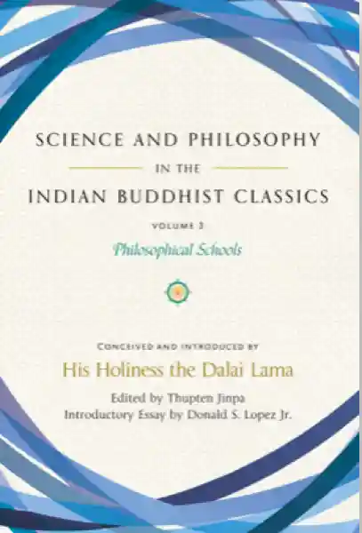 HIS HOLINESS THE DALAI : SCIENCE AND PHILOSOPHY IN THE INDIAN BUDDHIST CLASSICS, VOL. 3 Philosophical Schools
