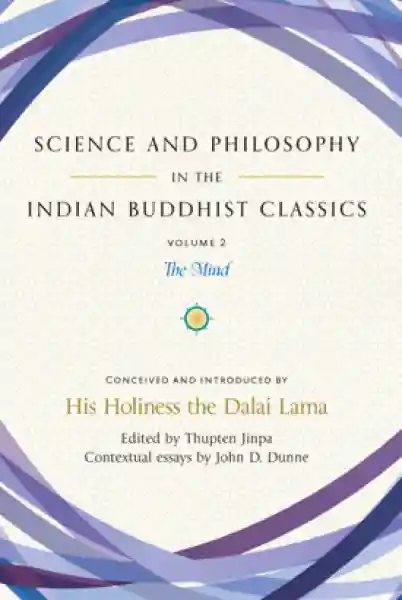 HIS HOLINESS THE DALAI LAMA : SCIENCE AND PHILOSOPHY IN THE INDIAN BUDDHIST CLASSICS, VOL. 2 The Mind