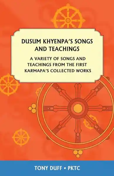 Dusum Khyenpa’s Songs And Teachings : A Variety Of Songs And Teachings From The First Karmapa’s Collected Works