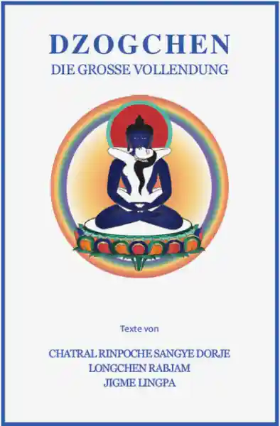 Chatral Rinpoche. Longchenpa, Jigme Lingpa : Dzogchen, die große Vollendung