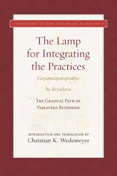 CHRISTIAN K. WEDEMEYER : THE LAMP FOR INTEGRATING THE PRACTICES (CARYĀMELĀPAKAPRADĪPA)