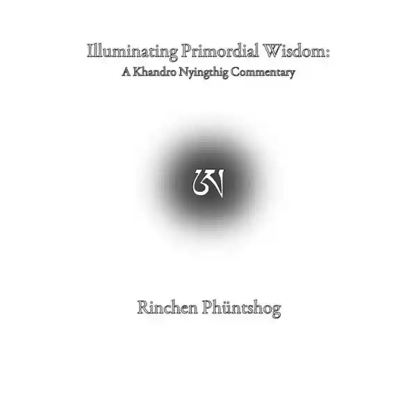 Illuminating Primordial Wisdom: A Khandro Nyingthig Commentary