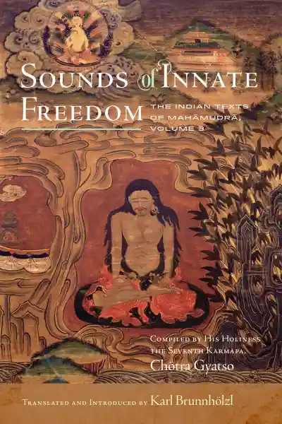 KARL BRUNNHÖLZL : SOUNDS OF INNATE FREEDOM, VOLUME 3 The Indian Texts of Mahāmudrā