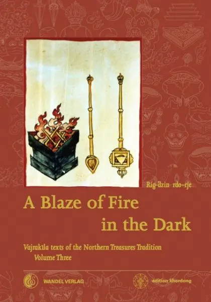 Martin J. Boord : A Blaze of Fire in the Dark - Vajrakila texts of the Northern Treasures Tradition Volume 3
