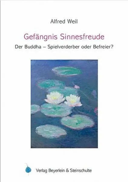 Alfred Weil : Gefängnis - Sinnesfreude - Der Buddha - Spielverderber oder Befreier?