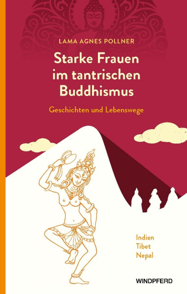 Lama Agnes Pollner : Starke Frauen im tantrischen Buddhismus