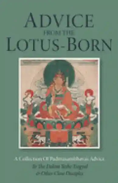 ADVICE FROM THE LOTUS-BORN: A Collection of Padmasambhava's Advice to the Dakini Yeshe Tsogyal and Other Close Disciples
