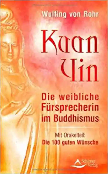 Wulfing von Rohr : Kuan Yin - Die weibliche Fürsprecherin im Buddhismus