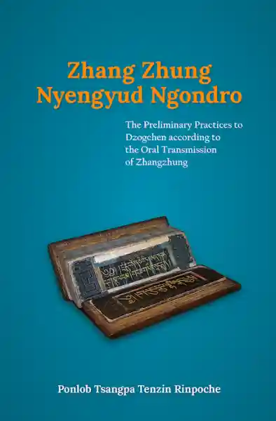 Zhang Zhung Nyengyud Ngondro : The Preliminary Practices to Dzogchen according to the Oral Transmission to Zhangzhung