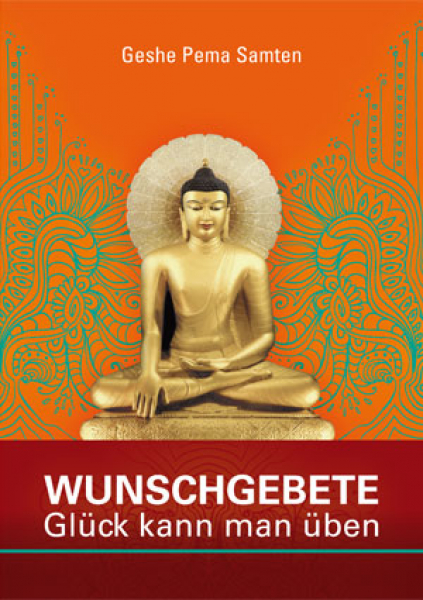 Geshe Pema Samten : WUNSCHGEBETE - Glück kann man üben