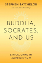 Stephen Batchelor : Buddha, Socrates, and Us: Ethical Living in Uncertain Times