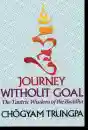 Chogyam Trungpa : Journey Without Goal The Tantric Wisdom of the Buddha