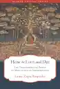 LAMA ZOPA RINPOCHE : HOW TO LIVE AND DIE The Transformative Power of Meditating on Impermanence