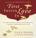 TANA PESSO HIS HOLINESS PENOR RINPOCHE : FIRST INVITE LOVE IN 40 Time-Tested Tools for Creating a More Compassionate Life