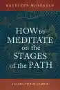 KATHLEEN MCDONALD : HOW TO MEDITATE ON THE STAGES OF THE PATH A Guide to the Lamrim