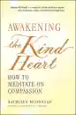 KATHLEEN MCDONALD : AWAKENING THE KIND HEART How to Meditate on Compassion