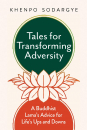 KHENPO SODARGYE : TALES FOR TRANSFORMING ADVERSITY A Buddhist Lama’s Advice for Life’s Ups and Downs