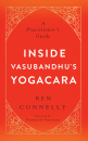 BEN CONNELLY : INSIDE VASUBANDHU’S YOGACARA A Practitioner’s Guide