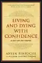 ANYEN RINPOCHE, ALLISON CHOYING ZANGMO : LIVING AND DYING WITH CONFIDENCE A Day-by-Day Guide