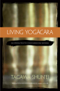 TAGAWA SHUN’EI, CHARLES MULLER : LIVING YOGACARA An Introduction to Consciousness-Only Buddhism