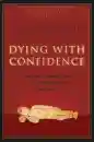 ANYEN RINPOCHE, ALLISON CHOYING ZANGMO : DYING WITH CONFIDENCE A Tibetan Buddhist Guide to Preparing for Death