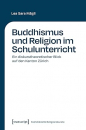 Lea Sara Mägli (Autor) : Buddhismus und Religion im Schulunterricht: Ein diskurstheoretischer Blick auf den Kanton Zürich (Fachdidaktik Religionskunde)