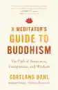 Cortland Dahl : A Meditator's Guide to Buddhism The Path of Awareness, Compassion, and Wisdom
