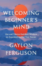 Gaylon Ferguson : Welcoming Beginner's Mind Zen and Tibetan Buddhist Wisdom on Experiencing Our True Nature