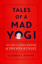 Elizabeth L. Monson : Tales of a Mad Yogi The Life and Wild Wisdom of Drukpa Kunley