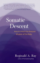 Reginald A. Ray : Somatic Descent How to Unlock the Deepest Wisdom of the Body