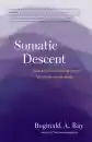 Reginald A. Ray : Somatic Descent How to Unlock the Deepest Wisdom of the Body