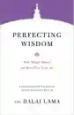 H.H. the Fourteenth Dalai Lama : Perfecting Wisdom How Things Appear and How They Truly Are