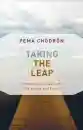 Pema Chodron : Taking the Leap Freeing Ourselves from Old Habits and Fears